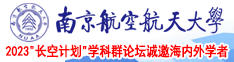 男艹女白虎网站南京航空航天大学2023“长空计划”学科群论坛诚邀海内外学者